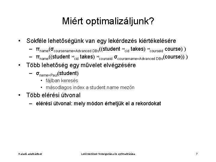 Miért optimalizáljunk? • Sokféle lehetőségünk van egy lekérdezés kiértékelésére – πname(σcoursename=Advanced DBs((student ⋈cid takes) Miért optimalizáljunk? • Sokféle lehetőségünk van egy lekérdezés kiértékelésére – πname(σcoursename=Advanced DBs((student ⋈cid takes)