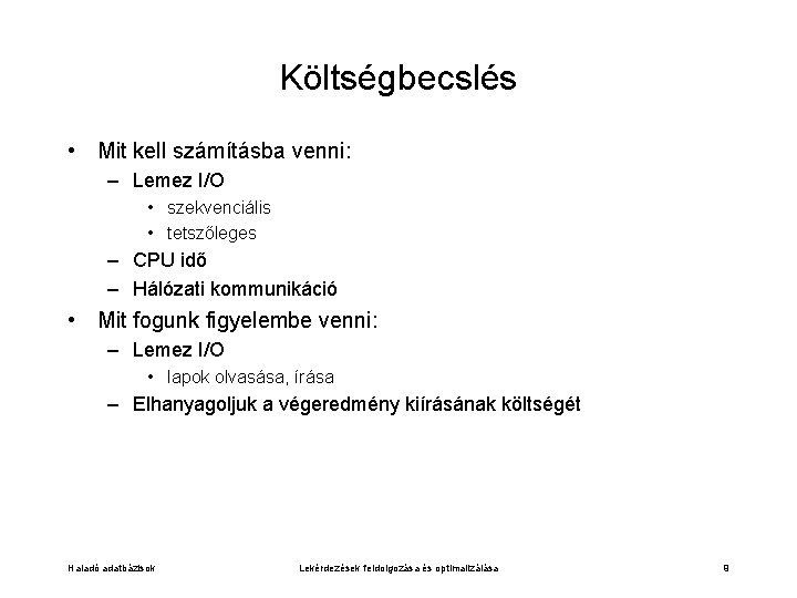 Költségbecslés • Mit kell számításba venni: – Lemez I/O • szekvenciális • tetszőleges –