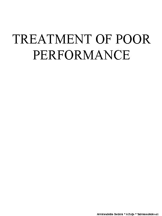 TREATMENT OF POOR PERFORMANCE Arvutustehnika Instituut * A. Kalja * Tarkvaratehnika eri TREATMENT OF POOR PERFORMANCE Arvutustehnika Instituut * A. Kalja * Tarkvaratehnika eri