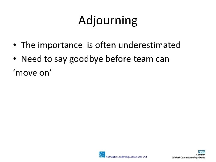 Adjourning • The importance is often underestimated • Need to say goodbye before team