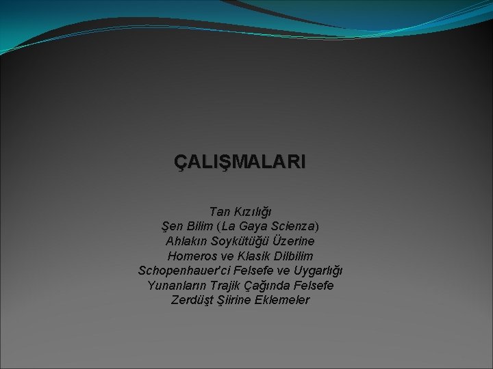 ÇALIŞMALARI Tan Kızılığı Şen Bilim (La Gaya Scienza) Ahlakın Soykütüğü Üzerine Homeros ve Klasik