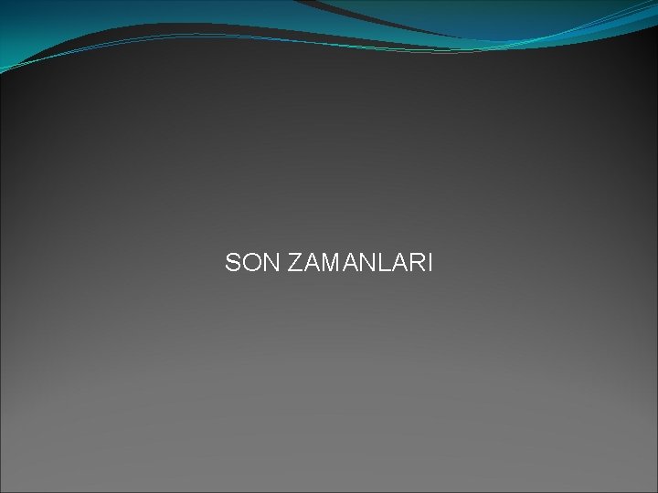 SON ZAMANLARI 