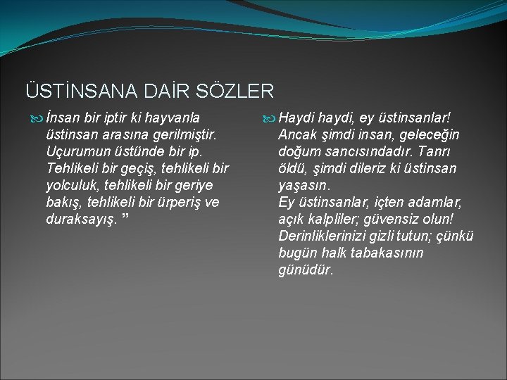 ÜSTİNSANA DAİR SÖZLER İnsan bir iptir ki hayvanla üstinsan arasına gerilmiştir. Uçurumun üstünde bir