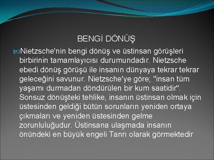 BENGİ DÖNÜŞ Nietzsche'nin bengi dönüş ve üstinsan görüşleri birbirinin tamamlayıcısı durumundadır. Nietzsche ebedi dönüş