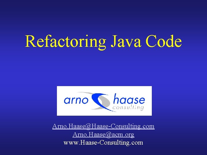 Refactoring Java Code Arno. Haase@Haase-Consulting. com Arno. Haase@acm. org www. Haase-Consulting. com 