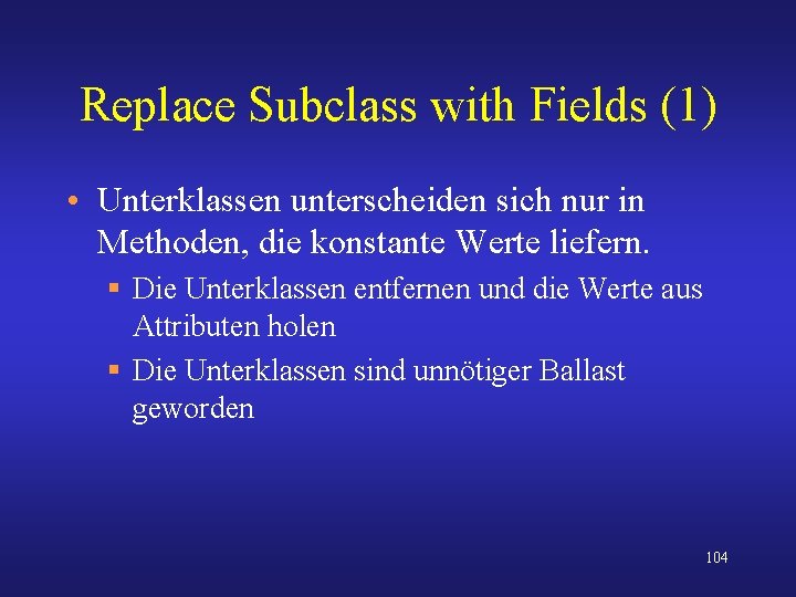 Replace Subclass with Fields (1) • Unterklassen unterscheiden sich nur in Methoden, die konstante