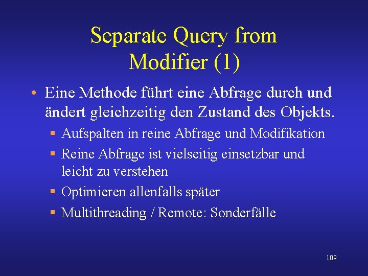 Separate Query from Modifier (1) • Eine Methode führt eine Abfrage durch und ändert