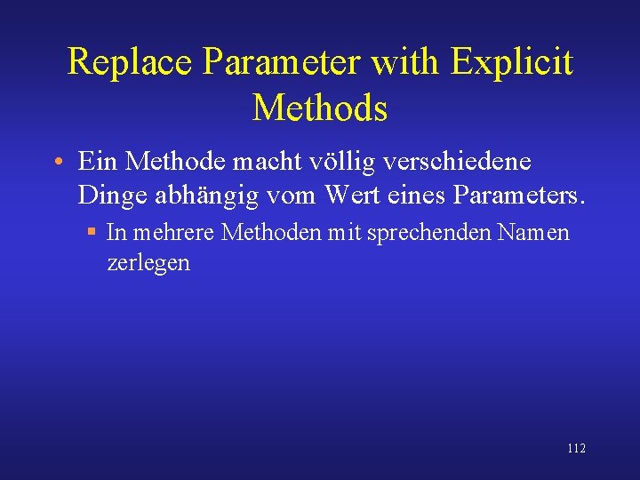 Replace Parameter with Explicit Methods • Ein Methode macht völlig verschiedene Dinge abhängig vom
