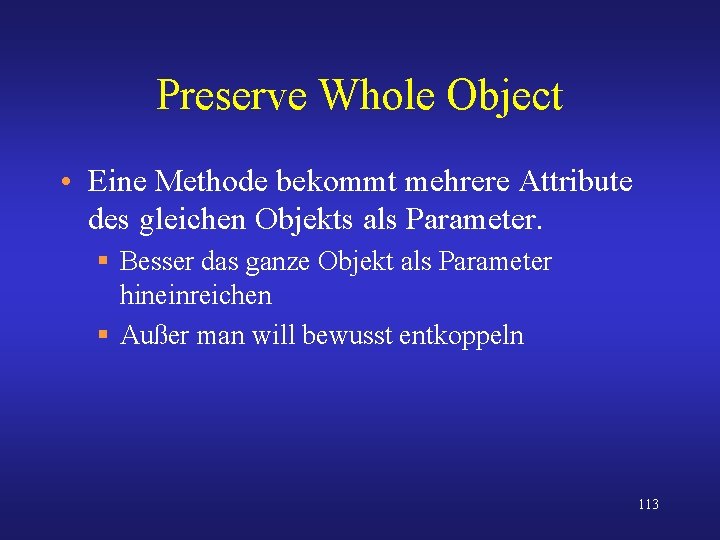 Preserve Whole Object • Eine Methode bekommt mehrere Attribute des gleichen Objekts als Parameter.