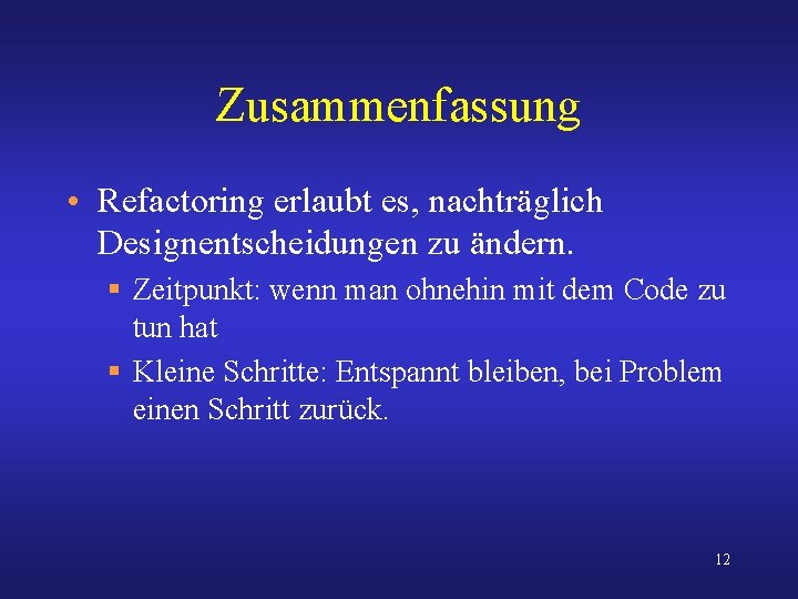 Zusammenfassung • Refactoring erlaubt es, nachträglich Designentscheidungen zu ändern. § Zeitpunkt: wenn man ohnehin