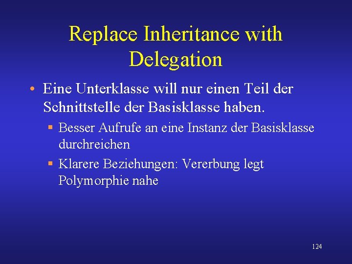 Replace Inheritance with Delegation • Eine Unterklasse will nur einen Teil der Schnittstelle der