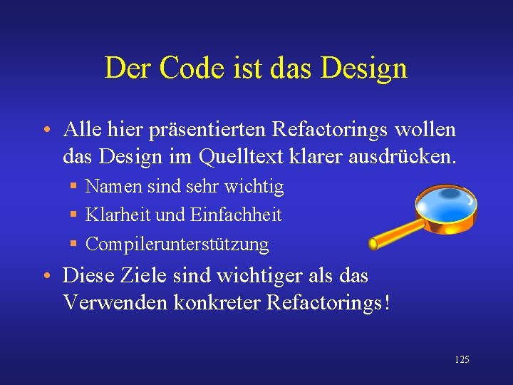 Der Code ist das Design • Alle hier präsentierten Refactorings wollen das Design im