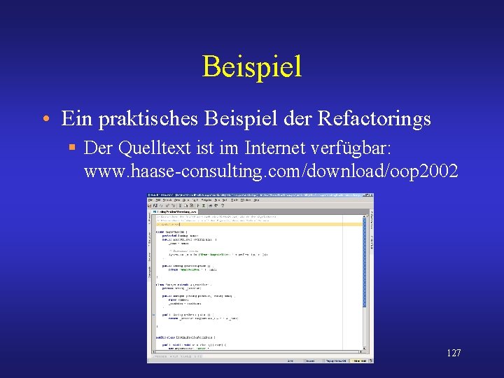 Beispiel • Ein praktisches Beispiel der Refactorings § Der Quelltext ist im Internet verfügbar: