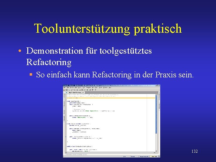 Toolunterstützung praktisch • Demonstration für toolgestütztes Refactoring § So einfach kann Refactoring in der