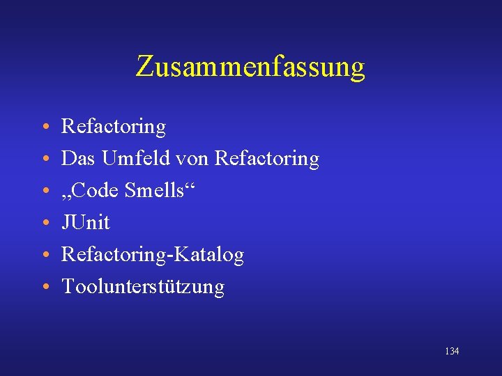 Zusammenfassung • • • Refactoring Das Umfeld von Refactoring „Code Smells“ JUnit Refactoring-Katalog Toolunterstützung