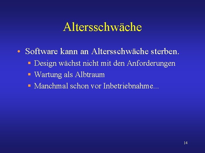 Altersschwäche • Software kann an Altersschwäche sterben. § Design wächst nicht mit den Anforderungen