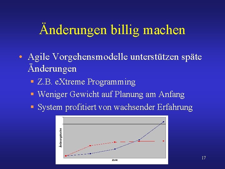Änderungen billig machen • Agile Vorgehensmodelle unterstützen späte Änderungen § Z. B. e. Xtreme