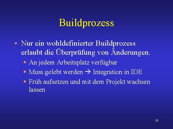 Buildprozess • Nur ein wohldefinierter Buildprozess erlaubt die Überprüfung von Änderungen. § An jedem