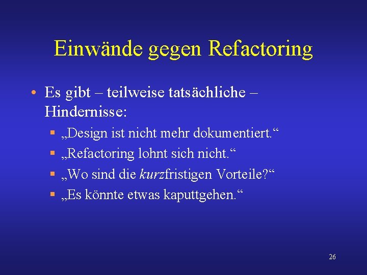 Einwände gegen Refactoring • Es gibt – teilweise tatsächliche – Hindernisse: § § „Design