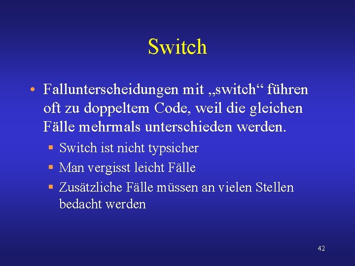 Switch • Fallunterscheidungen mit „switch“ führen oft zu doppeltem Code, weil die gleichen Fälle