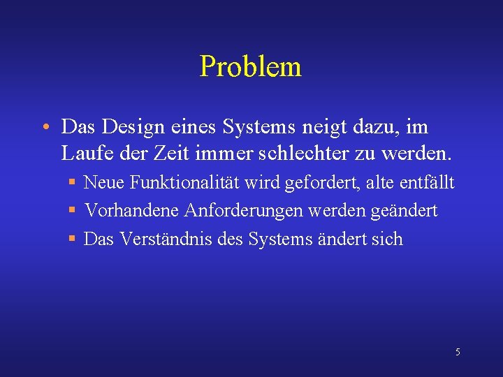 Problem • Das Design eines Systems neigt dazu, im Laufe der Zeit immer schlechter