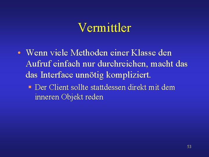 Vermittler • Wenn viele Methoden einer Klasse den Aufruf einfach nur durchreichen, macht das