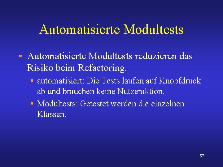 Automatisierte Modultests • Automatisierte Modultests reduzieren das Risiko beim Refactoring. § automatisiert: Die Tests