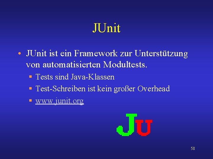 JUnit • JUnit ist ein Framework zur Unterstützung von automatisierten Modultests. § Tests sind