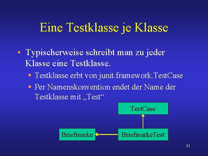 Eine Testklasse je Klasse • Typischerweise schreibt man zu jeder Klasse eine Testklasse. §