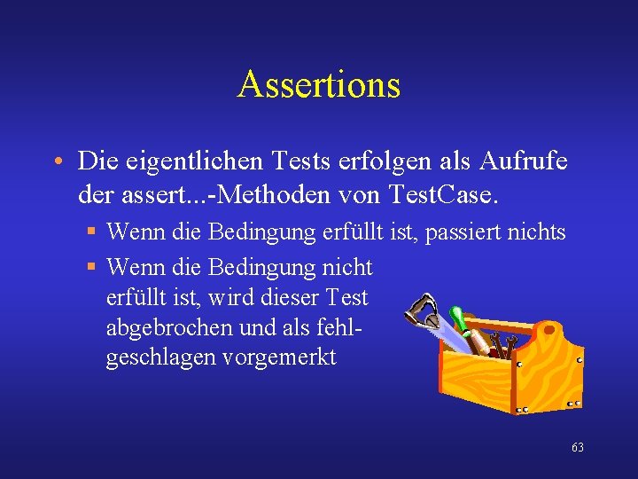 Assertions • Die eigentlichen Tests erfolgen als Aufrufe der assert. . . -Methoden von
