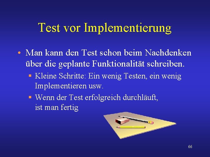 Test vor Implementierung • Man kann den Test schon beim Nachdenken über die geplante