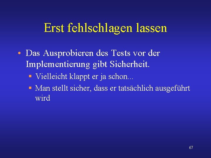 Erst fehlschlagen lassen • Das Ausprobieren des Tests vor der Implementierung gibt Sicherheit. §