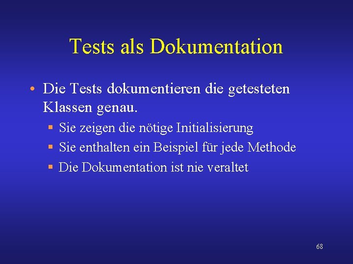 Tests als Dokumentation • Die Tests dokumentieren die getesteten Klassen genau. § Sie zeigen