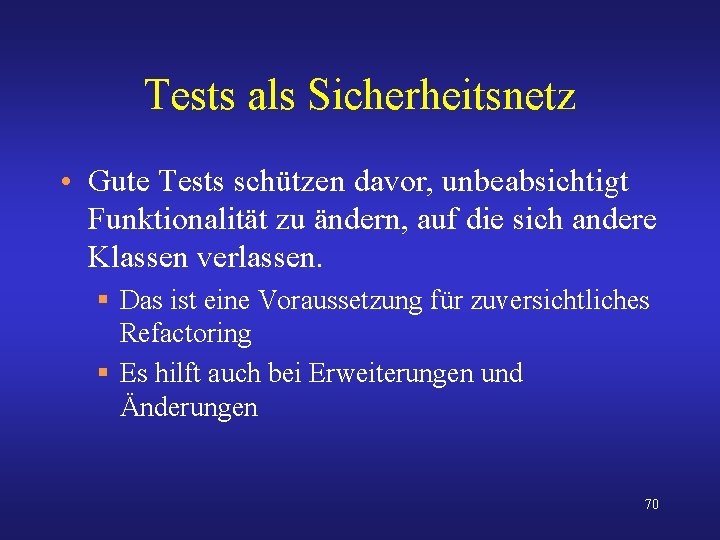 Tests als Sicherheitsnetz • Gute Tests schützen davor, unbeabsichtigt Funktionalität zu ändern, auf die