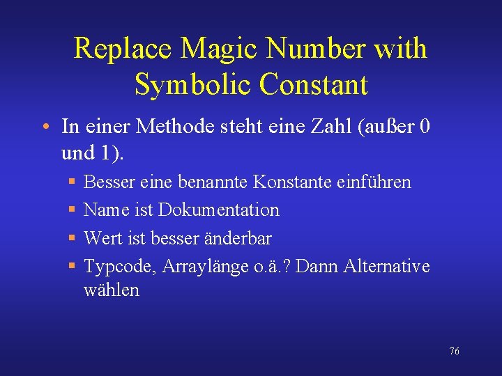 Replace Magic Number with Symbolic Constant • In einer Methode steht eine Zahl (außer