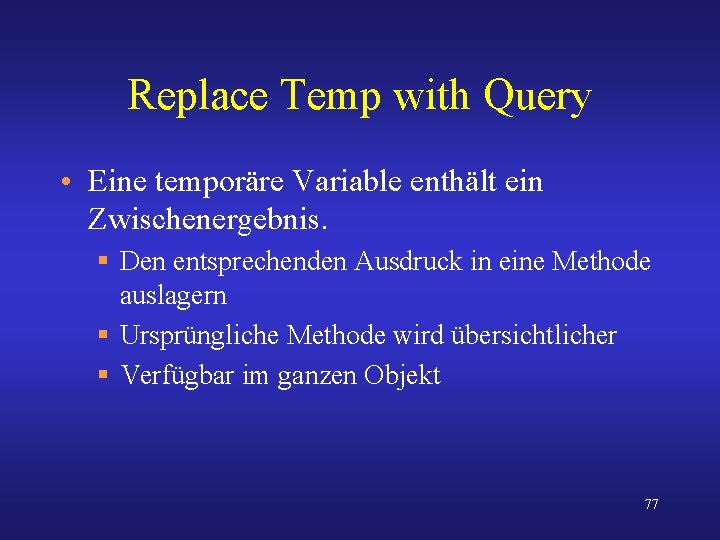 Replace Temp with Query • Eine temporäre Variable enthält ein Zwischenergebnis. § Den entsprechenden