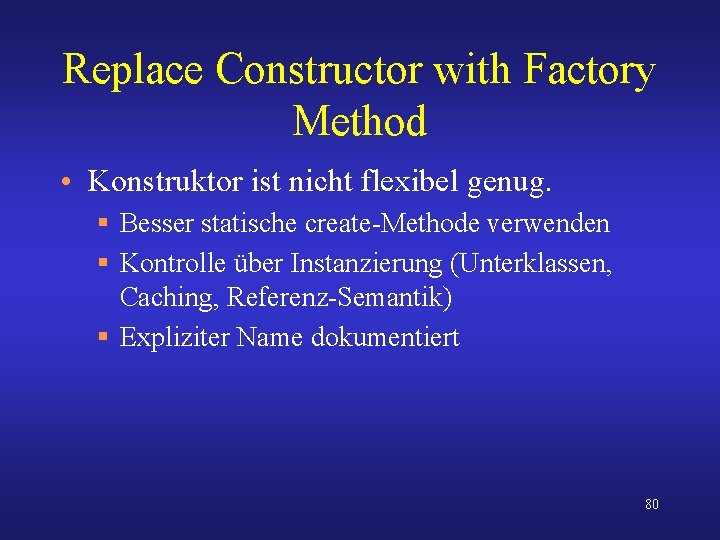 Replace Constructor with Factory Method • Konstruktor ist nicht flexibel genug. § Besser statische