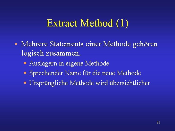 Extract Method (1) • Mehrere Statements einer Methode gehören logisch zusammen. § Auslagern in