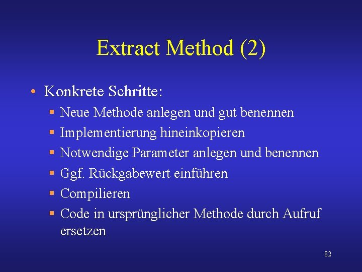 Extract Method (2) • Konkrete Schritte: § § § Neue Methode anlegen und gut