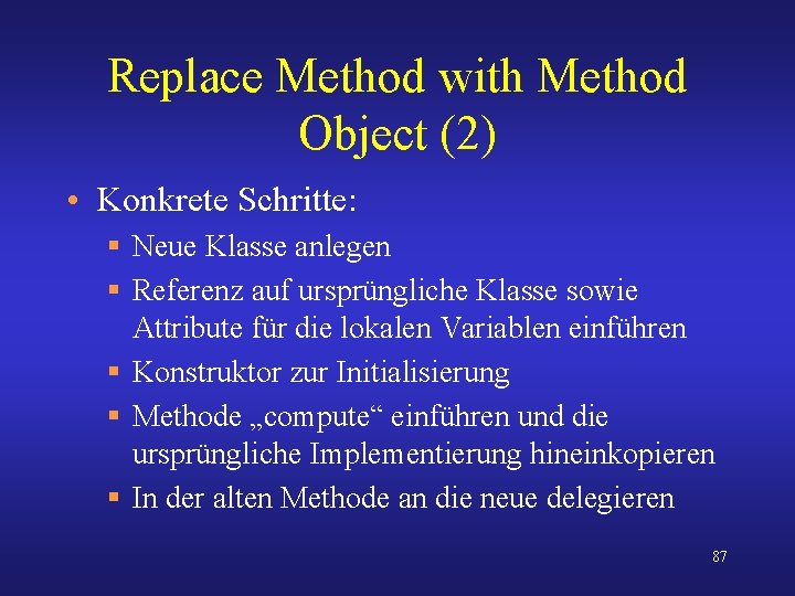 Replace Method with Method Object (2) • Konkrete Schritte: § Neue Klasse anlegen §