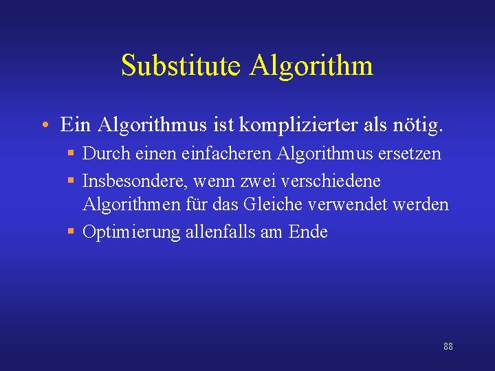 Substitute Algorithm • Ein Algorithmus ist komplizierter als nötig. § Durch einen einfacheren Algorithmus