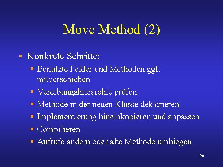 Move Method (2) • Konkrete Schritte: § Benutzte Felder und Methoden ggf. mitverschieben §