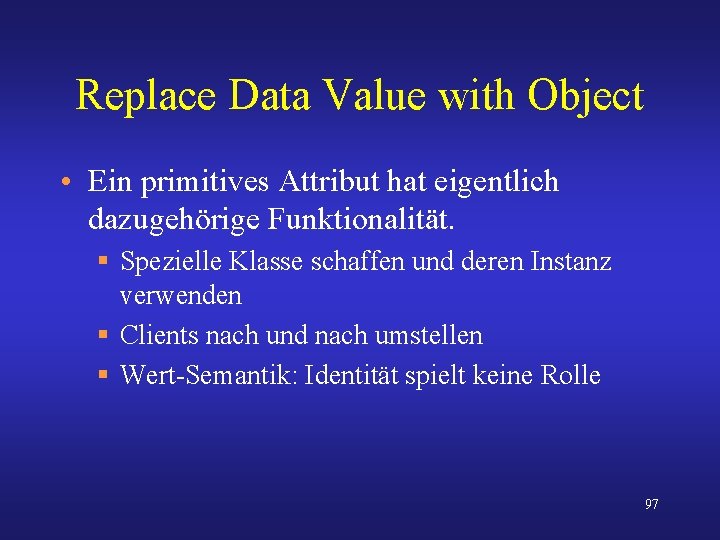 Replace Data Value with Object • Ein primitives Attribut hat eigentlich dazugehörige Funktionalität. §