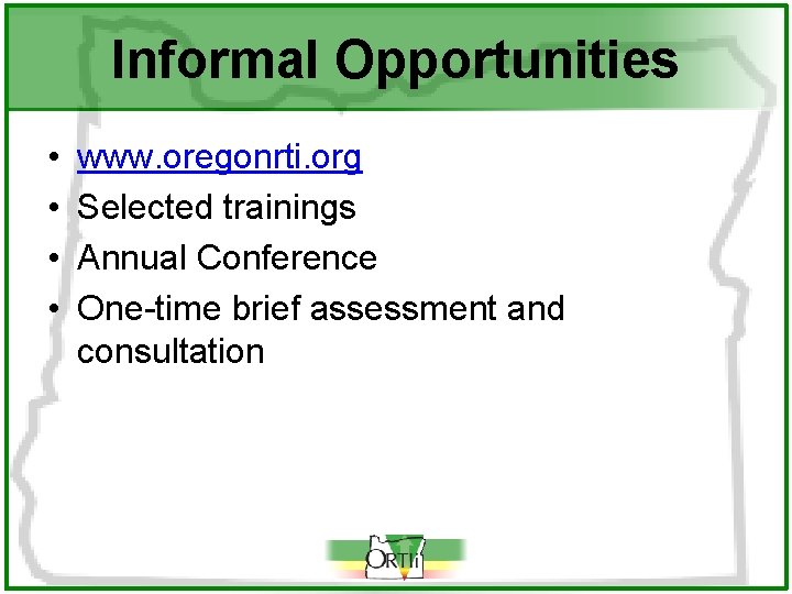 Informal Opportunities • • www. oregonrti. org Selected trainings Annual Conference One-time brief assessment