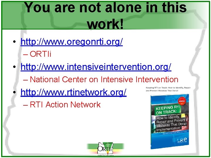 You are not alone in this work! • http: //www. oregonrti. org/ – ORTIi