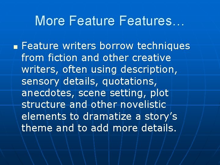 More Features… n Feature writers borrow techniques from fiction and other creative writers, often