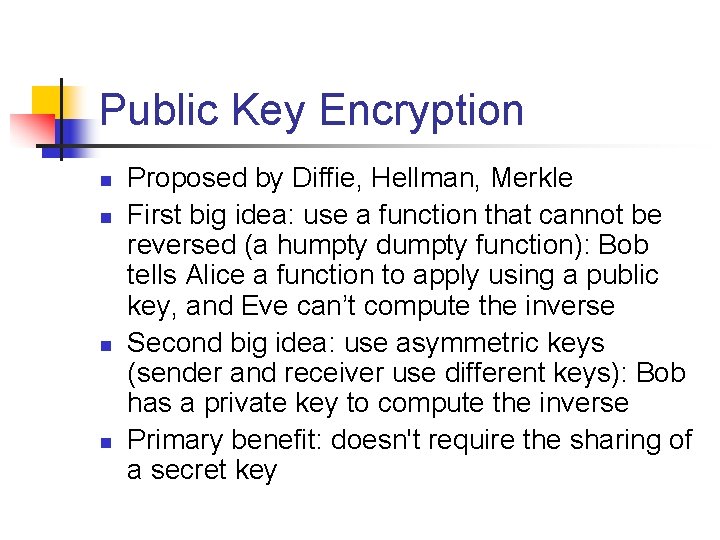 Public Key Encryption n n Proposed by Diffie, Hellman, Merkle First big idea: use