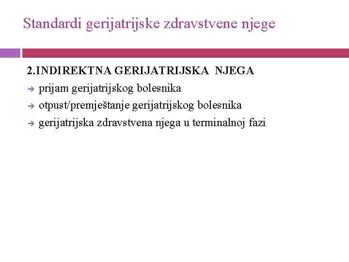 Standardi gerijatrijske zdravstvene njege 2. INDIREKTNA GERIJATRIJSKA NJEGA prijam gerijatrijskog bolesnika otpust/premještanje gerijatrijskog bolesnika