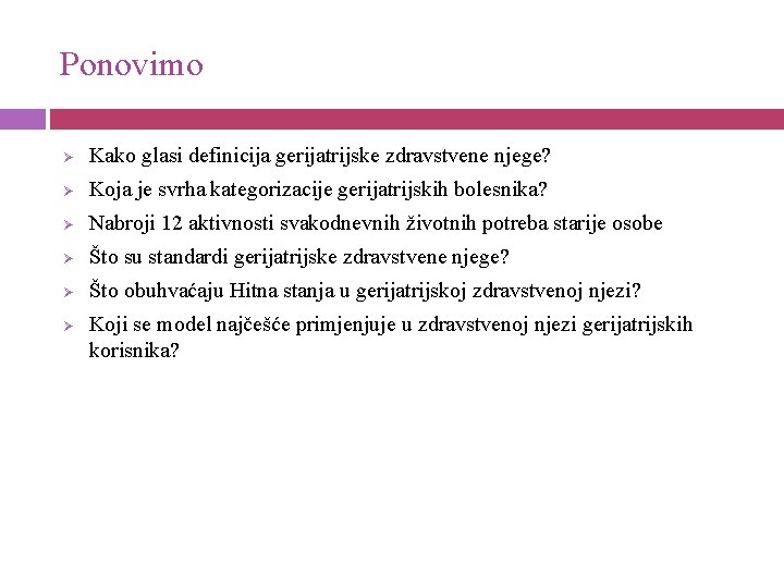 Ponovimo Kako glasi definicija gerijatrijske zdravstvene njege? Koja je svrha kategorizacije gerijatrijskih bolesnika? Nabroji