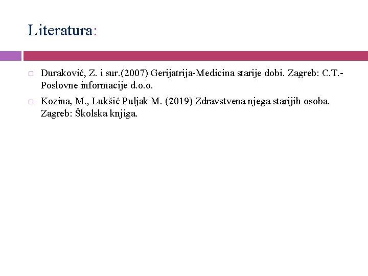 Literatura: Duraković, Z. i sur. (2007) Gerijatrija-Medicina starije dobi. Zagreb: C. T. Poslovne informacije